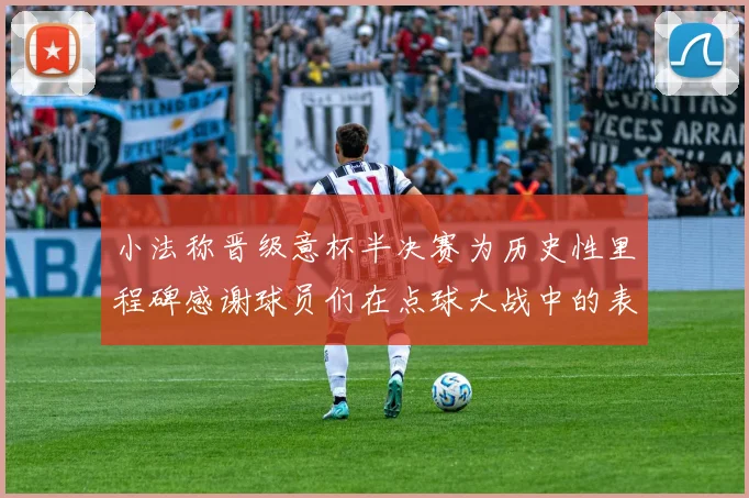 小法称晋级意杯半决赛为历史性里程碑感谢球员们在点球大战中的表现