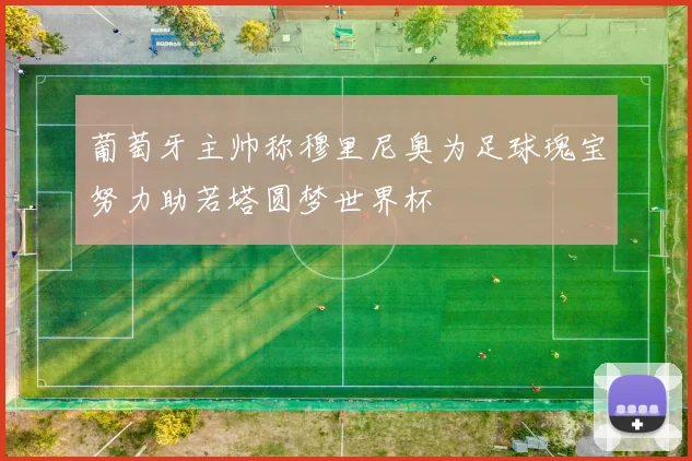 葡萄牙主帅称穆里尼奥为足球瑰宝努力助若塔圆梦世界杯