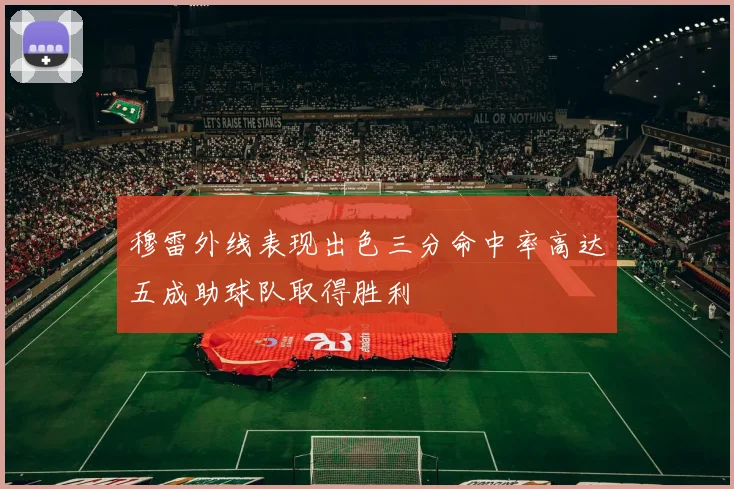 穆雷外线表现出色三分命中率高达五成助球队取得胜利